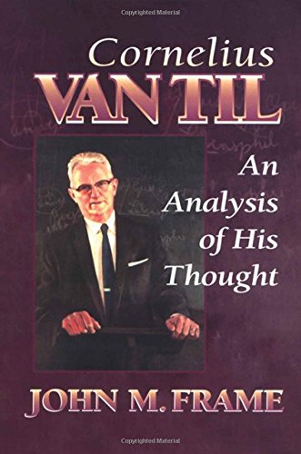 Cornelius Van Til: An Analysis of His Thought (Frame)