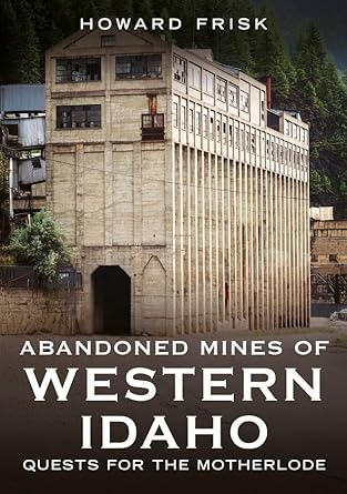 Abandoned Mines of Western Idaho: Quests for the Motherlode (Frisk)