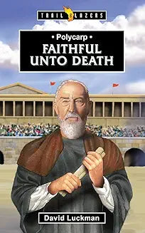 Polycarp: Faithful Unto Death (Luckman)