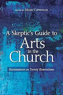 Skeptic's Guide to Arts in the Church (ed. Coppenger)