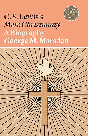 C. S. Lewis's Mere Christianity: A Biography (Marsden - pbk)