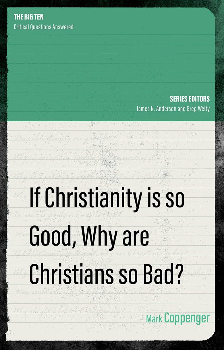 If Christianity Is So Good, Why Are Christians So Bad? (Coppenger)