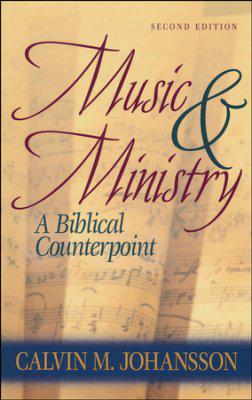 Music and Ministry: A Biblical Counterpoint (Johansson - 2nd ed.)