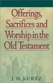 Offerings Sacrifices and Worship in the Old Testament (Kurtz)
