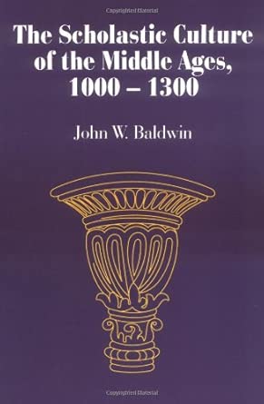 Scholastic Culture of the Middle Ages: 1000-1300 (Baldwin - pbk)