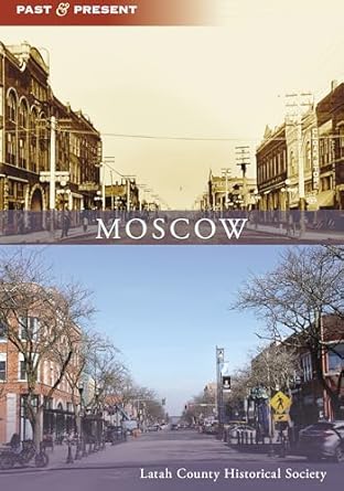 Moscow Past & Present (Latah Historical Society)