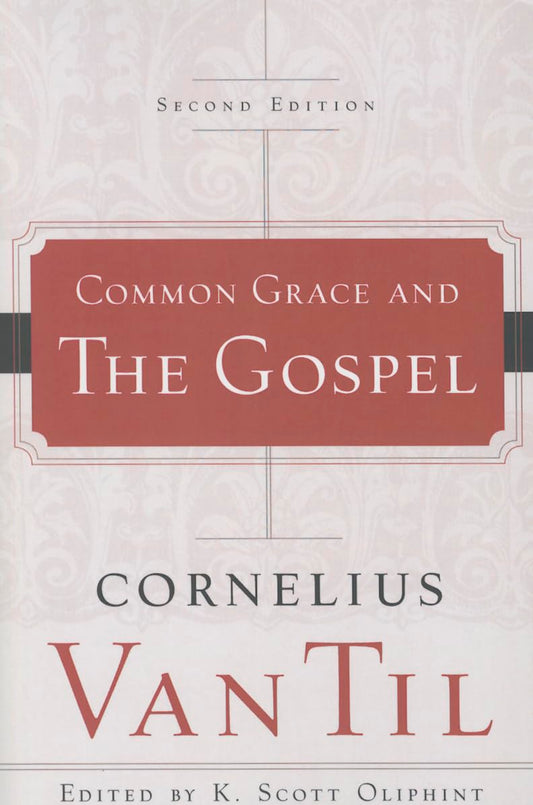 Common Grace and the Gospel (Van Til - 2nd ed.)