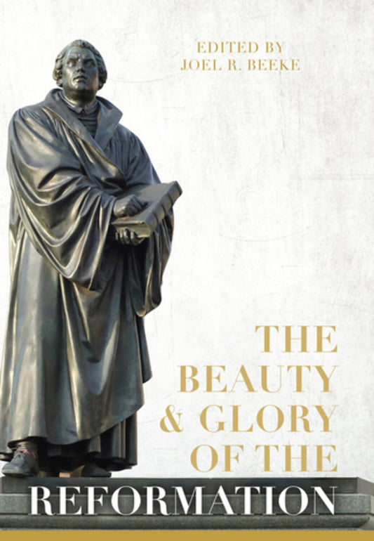 Beauty and Glory of the Reformation (Beeke)