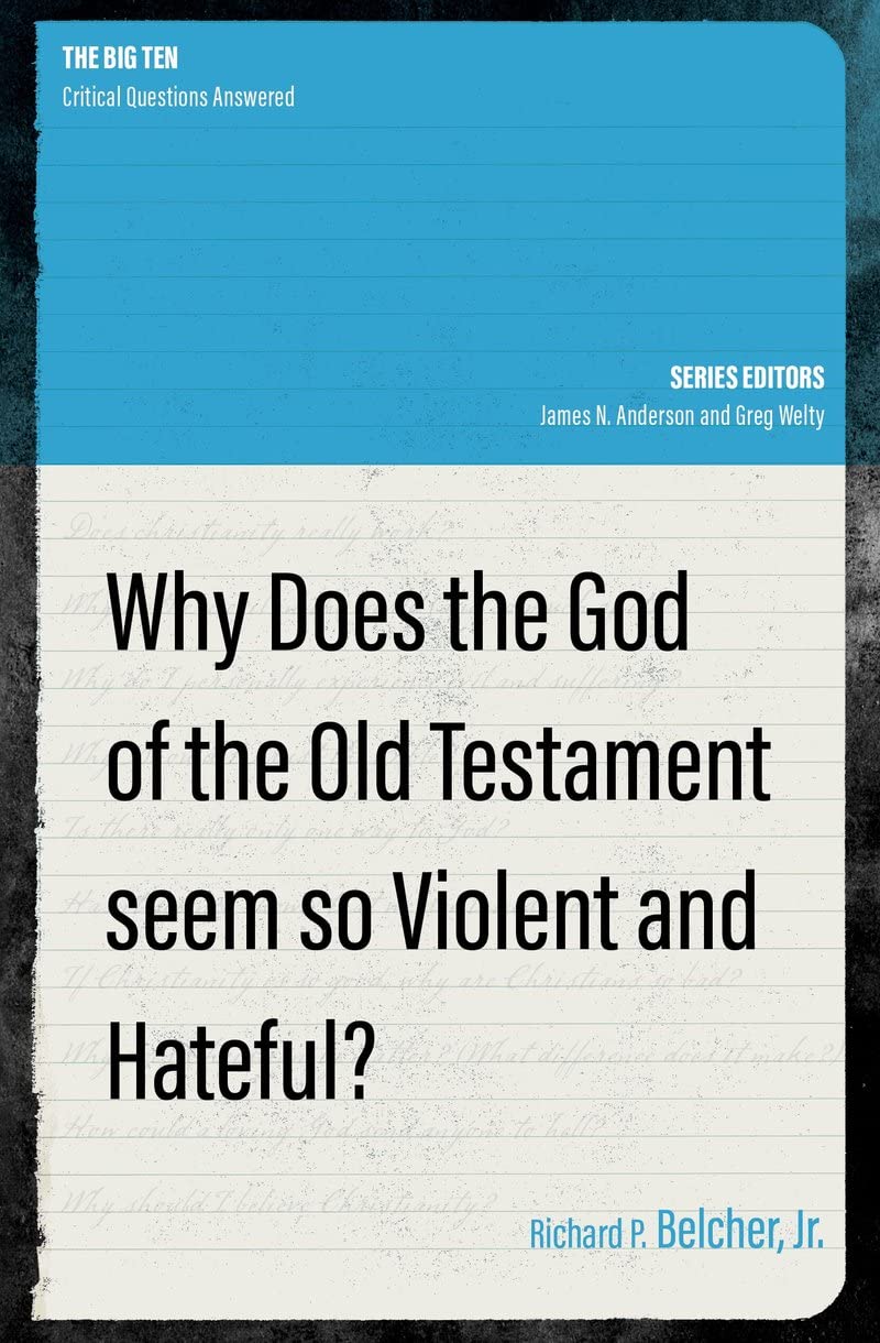 Why Does the God of the Old Testament Seem So Violent and Hateful? (Belcher)