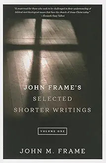 John Frame's Selected Shorter Writings: Vol. 1