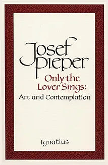 Only the Lover Sings (Pieper - paperback)