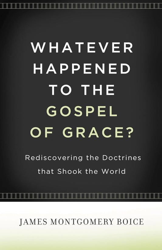 Whatever Happened to the Gospel of Grace? (Boice)