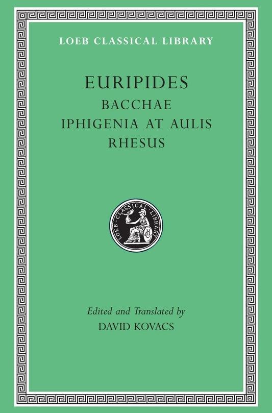 Bacchae, Iphigenia at Aulis, Rhesus (Euripides - Loeb 495)