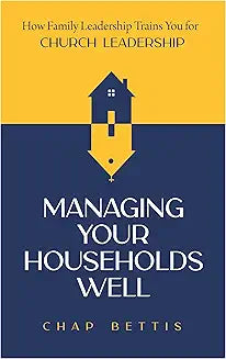 Managing Your Households Well (Bettis)