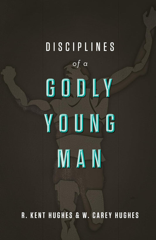 Disciplines of a Godly Young Man (Hughes - HC)