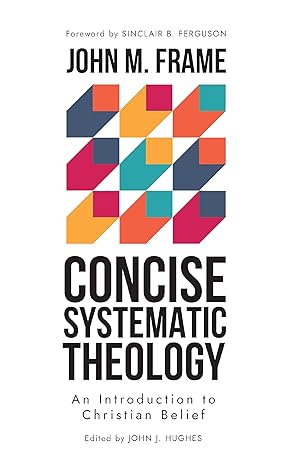 Concise Systematic Theology (Frame)