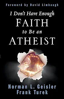 I Don't Have Enough Faith to Be an Atheist (Geisler - pbk)