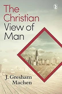 Christian View of Man (Machen - paperback)