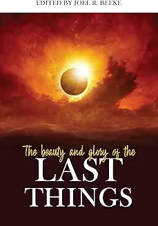 Beauty and Glory of the Last Things (Beeke)