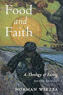 Food and Faith: A Theology of Eating (Wirzba - 2nd ed.)