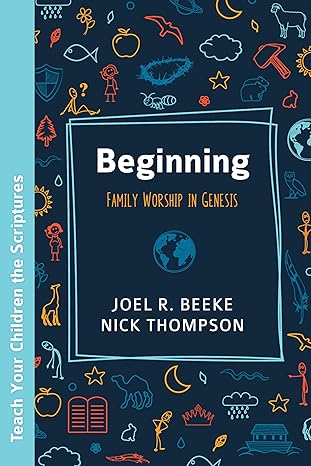 Beginning (Beeke - Teach Your Children the Scriptures)