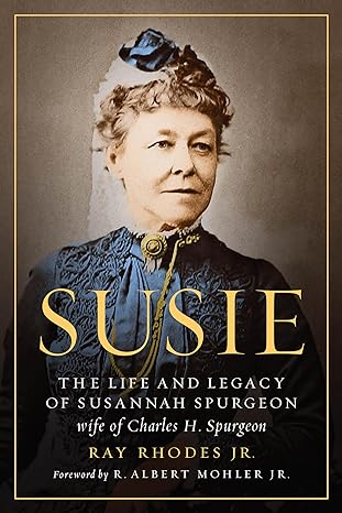 Susie: The Life and Legacy of Susannah Spurgeon