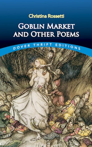 Goblin Market and Other Poems (Rossetti - Dover ed.)