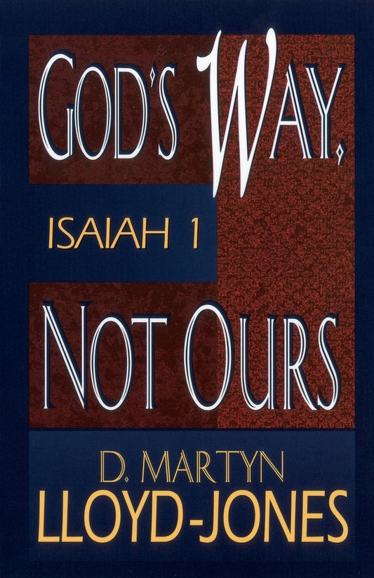 God's Way Not Ours: Isaiah 1 (Lloyd-Jones)