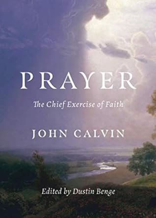 Prayer: The Chief Exercise of Faith (Calvin - paperback)