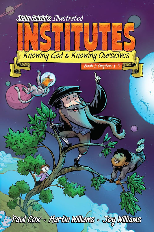 John Calvin's Illustrated Institutes: Book 1, Ch. 1-5