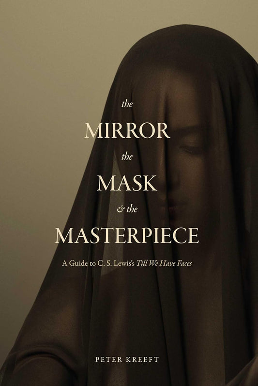 Mirror, the Mask, and the Masterpiece (Kreeft)