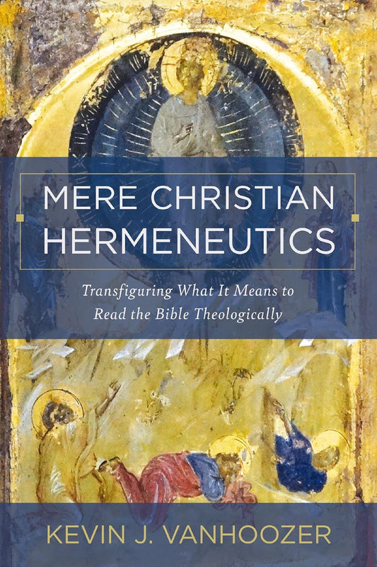 Mere Christian Hermeneutics (Vanhoozer - hardcover)