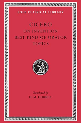 Cicero: On Invention. the Best Kind of Orator. Topics (Loeb #386)