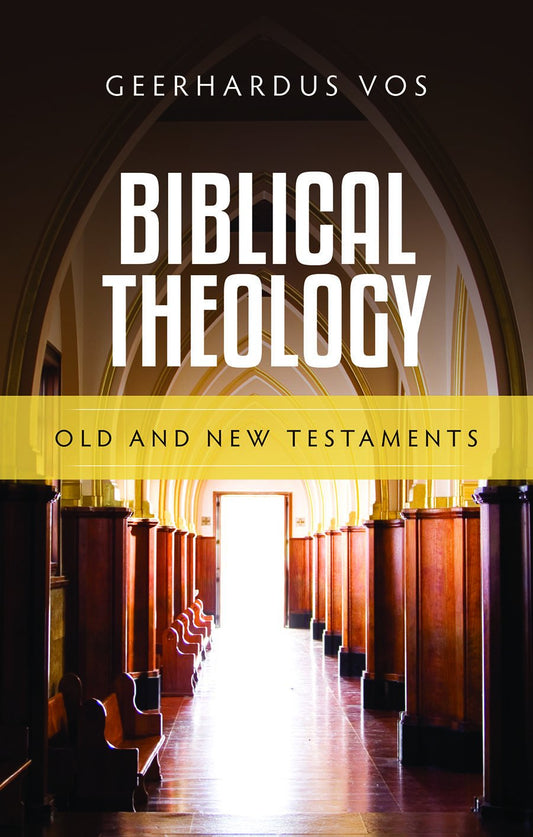 Biblical Theology: Old and New Testaments (Vos)