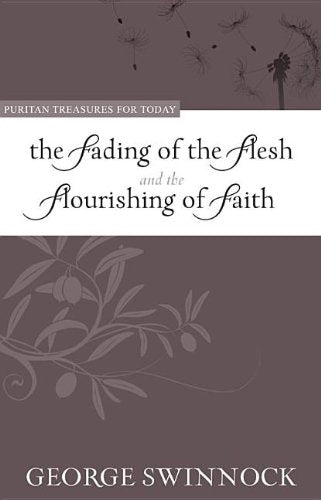 Fading of the Flesh and the Flourishing of Faith (Swinnock)