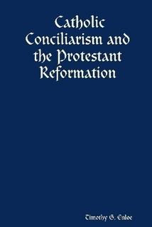 Catholic Conciliarism and the Protestant Reformation (Enloe)